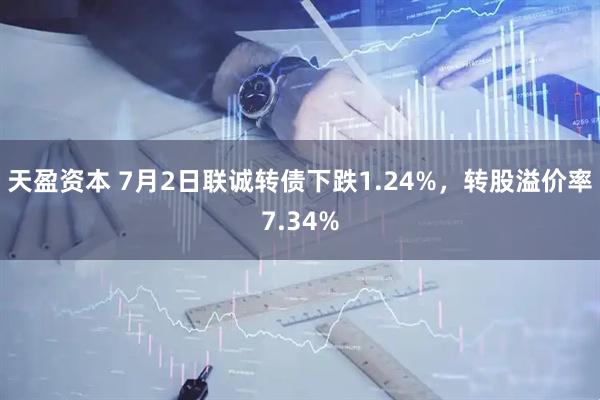 天盈资本 7月2日联诚转债下跌1.24%，转股溢价率7.34%